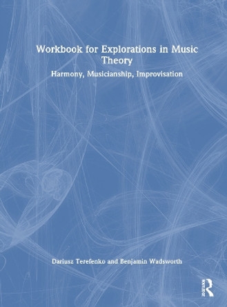 Workbook for Explorations in Music Theory: Harmony, Musicianship, Improvisation Dariusz Terefenko 9781032854007