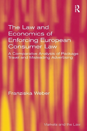 The Law and Economics of Enforcing European Consumer Law: A Comparative Analysis of Package Travel and Misleading Advertising Franziska Weber 9781032921754