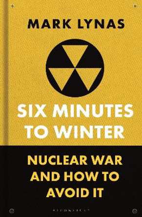 Six Minutes to Winter: Nuclear War and How to Avoid It Mark Lynas 9781399410519