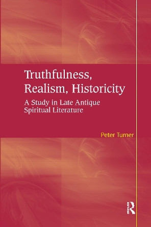 Truthfulness, Realism, Historicity: A Study in Late Antique Spiritual Literature Peter Turner 9781032926308 Truthfulness, Realism, Historicity: A Study in Late Antique Spiritual Literature Peter Turner 9781032926308