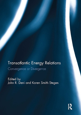 Transatlantic Energy Relations: Convergence or Divergence John R. Deni 9781032930008