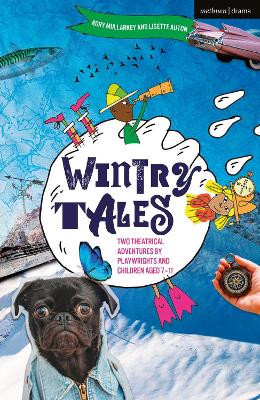 Wintry Tales: Two Theatrical Adventures by Playwrights and Children aged 7-11 Rory Mullarkey 9781350502048