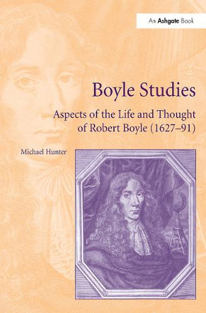 Boyle Studies: Aspects of the Life and Thought of Robert Boyle (1627-91) Michael Hunter 9781032924427