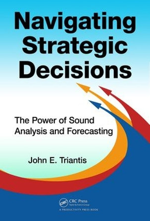 Navigating Strategic Decisions: The Power of Sound Analysis and Forecasting John E. Triantis 9781032919928