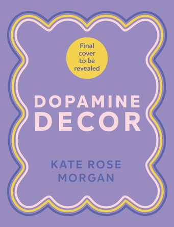 Dopamine Décor: Style Your Home With Colour, Joy and Fun Kate Rose Morgan 9781529927979