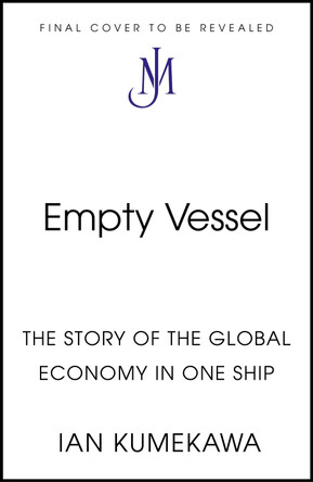 Empty Vessel: The Story of the Global Economy in One Ship Ian Kumekawa 9781399816229