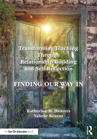 Transforming Teaching Through Relationship-Building and Self-Reflection: Finding Our Way In Katherine M. Heavers 9781032798103