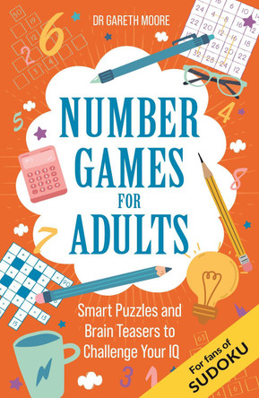 Number Games for Adults: Smart Puzzles and Brain Teasers to Challenge Your IQ Gareth Moore 9781789297393