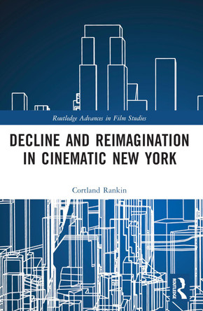 Decline and Reimagination in Cinematic New York Cortland Rankin 9781032251363