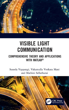 Visible Light Communication: Comprehensive Theory and Applications with MATLAB® Suseela Vappangi 9781032043401