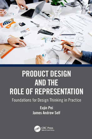 Product Design and the Role of Representation: Foundations for Design Thinking in Practice Eujin Pei 9781032131085