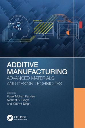 Additive Manufacturing: Advanced Materials and Design Techniques Pulak Mohan Pandey 9781032192659