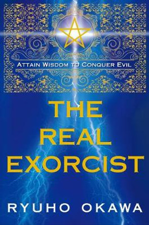The Real Exorcist: Attain Wisdom to Conquer Evil by Ryuho Okawa