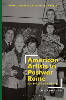 American Artists in Postwar Rome: Art and Cultural Exchange Peter Benson Miller 9781350446366