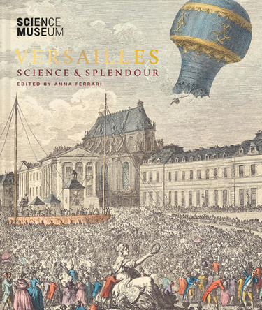 Versailles: Science and Splendour Dr. Anna Ferrari 9781785515828