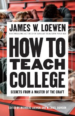 How to Teach College: Secrets from a Master of the Craft James W. Loewen 9781620979204