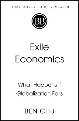 Exile Economics: What Happens if Globalisation Fails Ben Chu 9781399817165