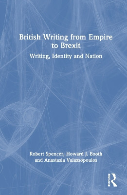 British Writing from Empire to Brexit: Writing, Identity and Nation Robert Spencer 9781032137865