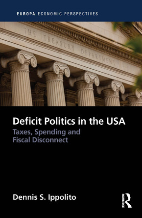 Deficit Politics in the United States: Taxes, Spending and Fiscal Disconnect Dennis Ippolito 9781032201245