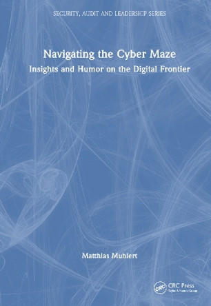 Navigating the Cyber Maze: Insights and Humor on the Digital Frontier Matthias Muhlert 9781032910376