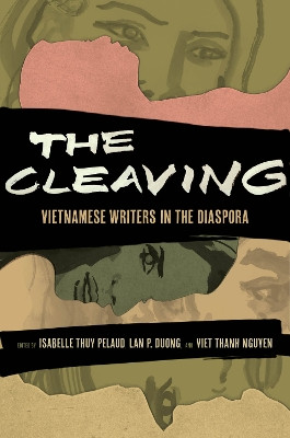 The Cleaving: Vietnamese Writers in the Diaspora Dr. Isabelle Thuy Pelaud 9780520410350