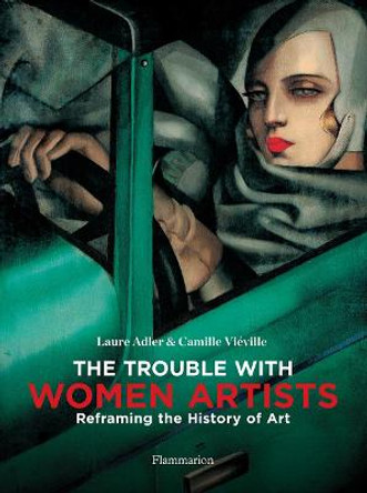 The Trouble with Women Artists: Reframing the History of Art by Laure Adler