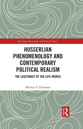Husserlian Phenomenology and Contemporary Political Realism: The Legitimacy of the Life-World Michael F. Hickman 9781032421445