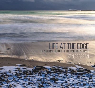 Life at the Edge: The Natural History of the Caithness Coast Ken Crossan 9781849955980