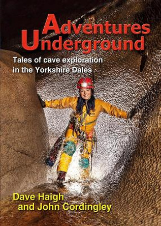 Adventures Underground: Tales of cave exploration in the Yorkshire Dales Dave Haigh 9781838262822