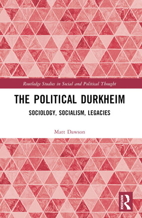 The Political Durkheim: Sociology, Socialism, Legacies Matt Dawson 9781032451725