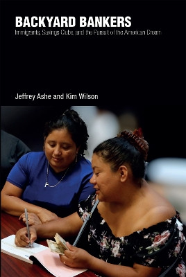 Backyard Bankers: Immigrants, money clubs, and the pursuit of the American dream Jeffrey Ashe 9781788534246
