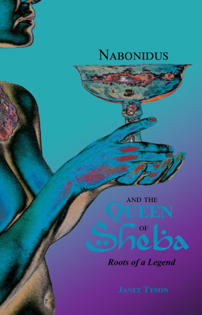 Nabonidus and the Queen of Sheba: Roots of a Legend Janet Tyson 9781739315474