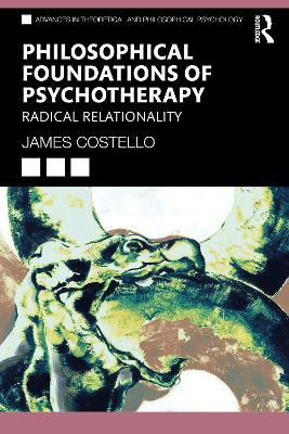 Philosophical Foundations of Psychotherapy: Radical Relationality James Costello 9781032499505
