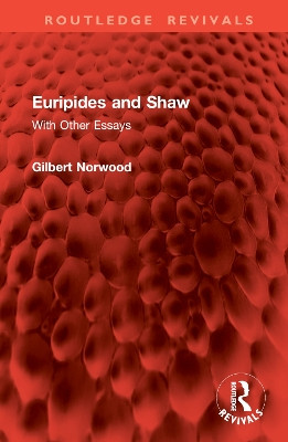 Euripides and Shaw: With Other Essays Gilbert Norwood 9781032955278