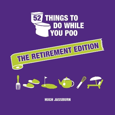 52 Things to Do While You Poo: The Retirement Edition Hugh Jassburn 9781837995097
