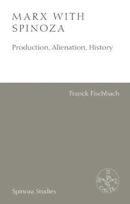 Marx with Spinoza: Production, Alienation, History Franck Fischbach 9781399507677