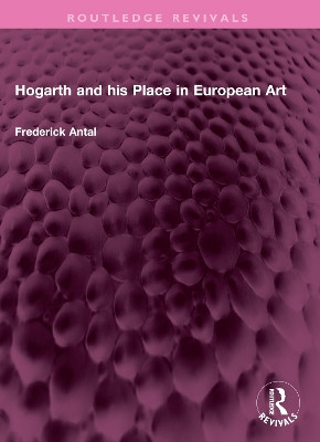 Hogarth and his Place in European Art Frederick Antal 9781032359342
