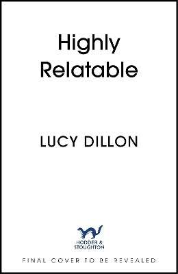 Highly Relatable: the warm and witty new novel from the author of Irresponsible Adult Lucy Dillon 9781399719742