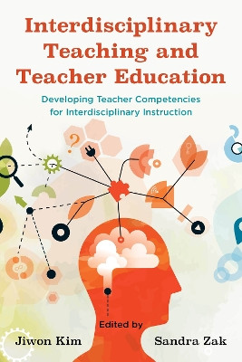 Interdisciplinary Teaching and Teacher Education: Developing Teacher Competencies for Interdisciplinary Instruction Jiwon Kim 9781475871609