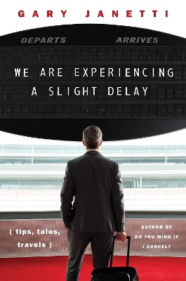 We Are Experiencing a Slight Delay: (tips, tales, travels) Gary Janetti 9780063329768
