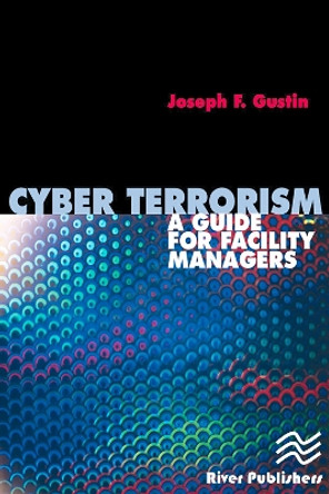 Cyber Terrorism: A Guide for Facility Managers Joseph F. Gustin 9788770045971