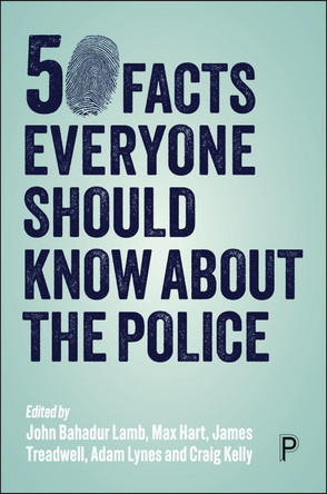 50 Facts Everyone Should Know about the Police: Criminal Investigation and Policing in England and Wales John Lamb 9781447370475