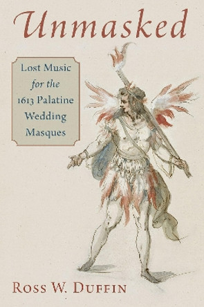 Unmasked: Lost Music for the 1613 Palatine Wedding Masques Ross W. Duffin 9780197771488