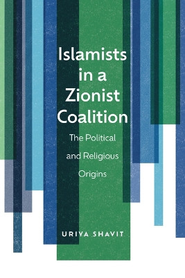 Islamists in a Zionist Coalition: The Political and Religious Origins Uriya Shavit 9781978842755