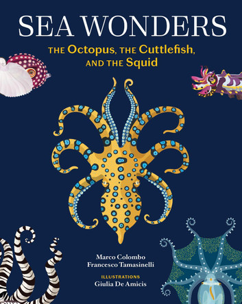 Sea Wonders: The Octopus, the Cuttlefish, and the Squid Marco Colombo 9781797233147