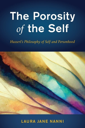 The Porosity of the Self: Husserl's Philosophy of Self and Personhood Laura Jane Nanni 9798881802172