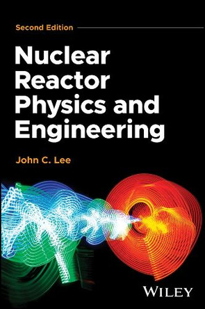 Nuclear Reactor Physics and Engineering John C Lee 9781394283552