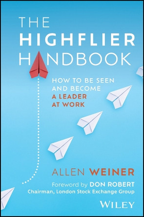 The Highflier Handbook: How to Be Seen and Become a Leader at Work Allen N Weiner 9781394306046