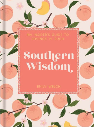 Southern Wisdom: An Insider's Guide to Sayings 'n' Such Emily Welch 9781577154747