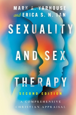 Sexuality and Sex Therapy: A Comprehensive Christian Appraisal Mark A. Yarhouse 9781514010976